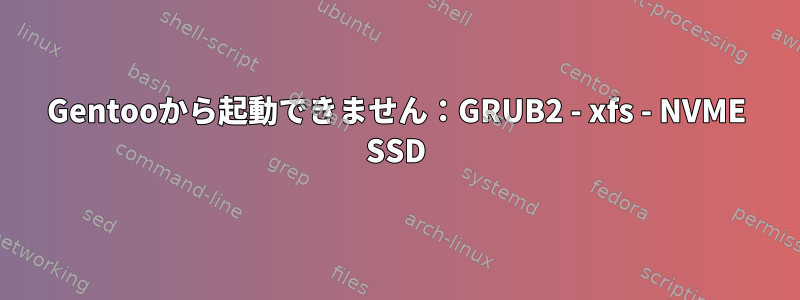 Gentooから起動できません：GRUB2 - xfs - NVME SSD