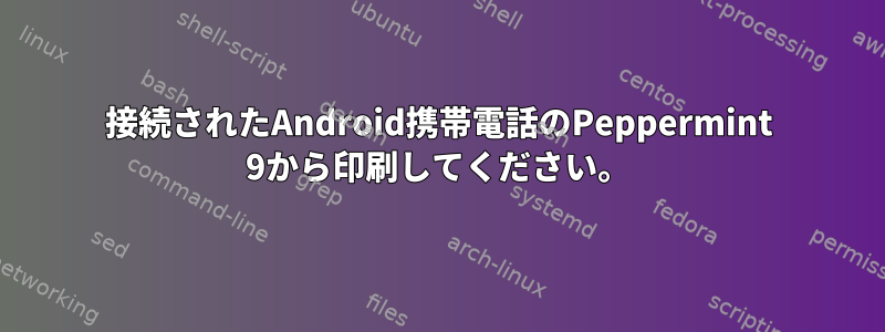 接続されたAndroid携帯電話のPeppermint 9から印刷してください。