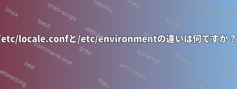 /etc/locale.confと/etc/environmentの違いは何ですか？