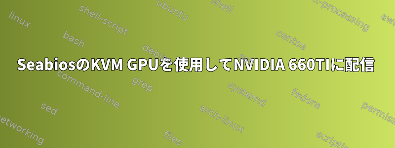 SeabiosのKVM GPUを使用してNVIDIA 660TIに配信