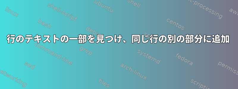 1行のテキストの一部を見つけ、同じ行の別の部分に追加