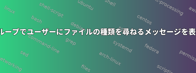 whileループでユーザーにファイルの種類を尋ねるメッセージを表示する