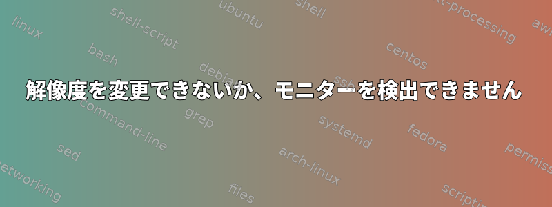 解像度を変更できないか、モニターを検出できません