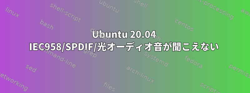 Ubuntu 20.04 IEC958/SPDIF/光オーディオ音が聞こえない