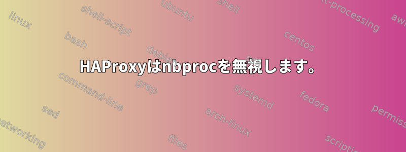 HAProxyはnbprocを無視します。