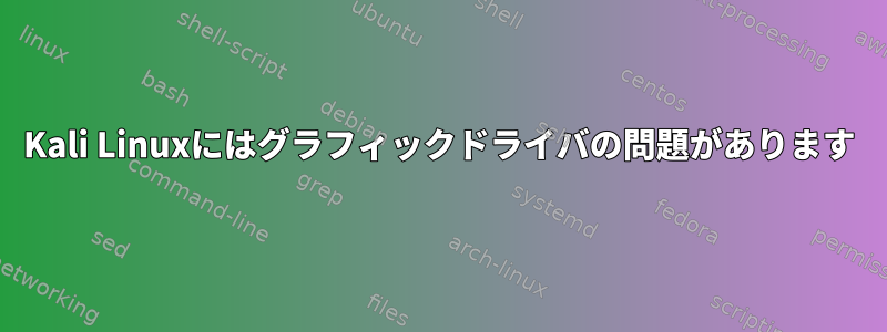 Kali Linuxにはグラフィックドライバの問題があります