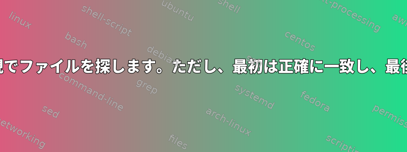 名前グローバルパターンまたは正規表現でファイルを探します。ただし、最初は正確に一致し、最後では特定の文字のみを受け入れます。