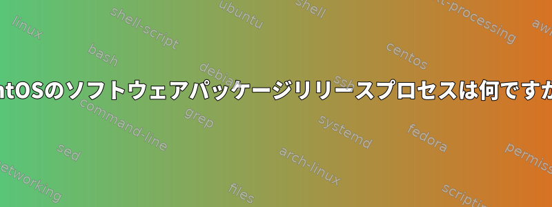 CentOSのソフトウェアパッケージリリースプロセスは何ですか？