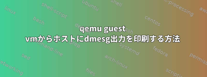 qemu guest vmからホストにdmesg出力を印刷する方法