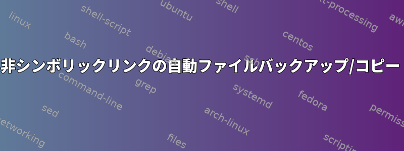 非シンボリックリンクの自動ファイルバックアップ/コピー