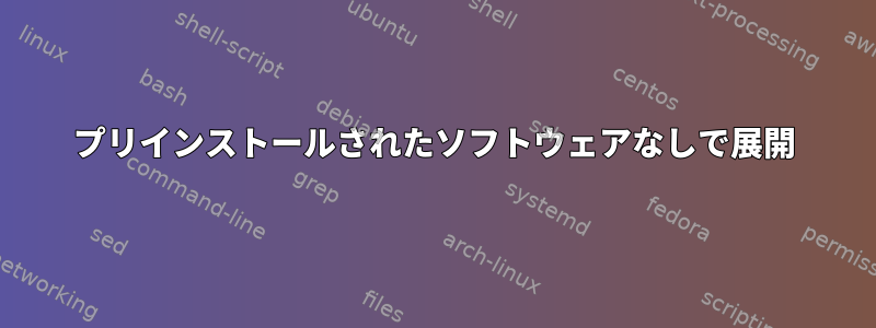 プリインストールされたソフトウェアなしで展開