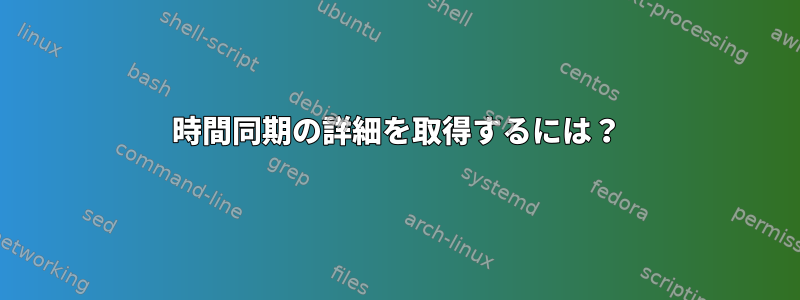 時間同期の詳細を取得するには？