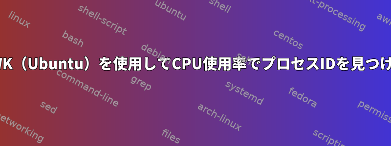 AWK（Ubuntu）を使用してCPU使用率でプロセスIDを見つける