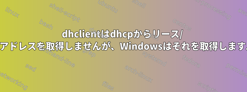 dhclientはdhcpからリース/ IPアドレスを取得しませんが、Windowsはそれを取得します。