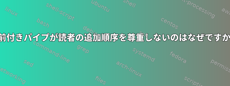 名前付きパイプが読者の追加順序を尊重しないのはなぜですか？