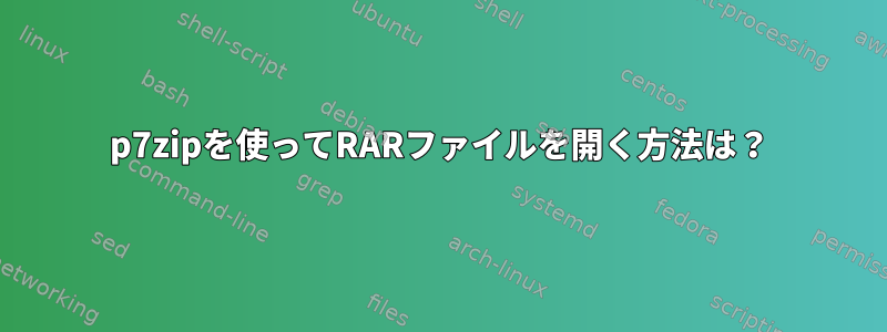 p7zipを使ってRARファイルを開く方法は？