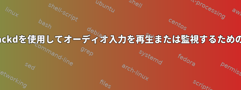 arecord、parec、またはjackdを使用してオーディオ入力を再生または監視するための理想的な方法は何ですか？