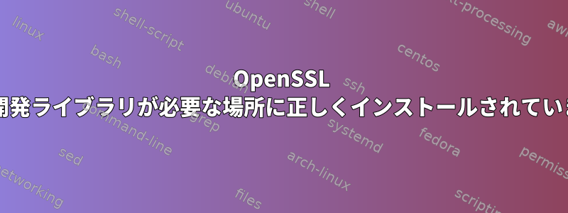 OpenSSL Crypto開発ライブラリが必要な場所に正しくインストールされていません。