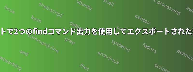 シェルスクリプトで2つのfindコマンド出力を使用してエクスポートされた変数を渡す方法