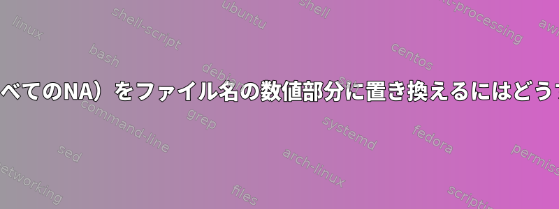 列のすべての値（すべてのNA）をファイル名の数値部分に置き換えるにはどうすればよいですか？