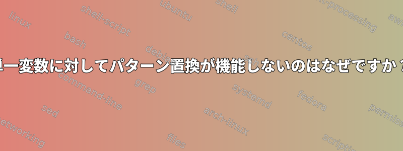 単一変数に対してパターン置換が機能しないのはなぜですか？