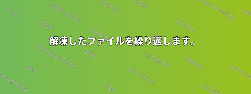 解凍したファイルを繰り返します。