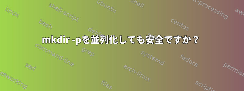 mkdir -pを並列化しても安全ですか？