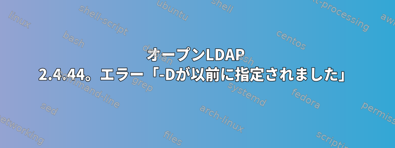 オープンLDAP 2.4.44。エラー「-Dが以前に指定されました」