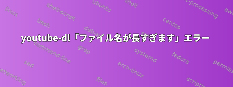 youtube-dl「ファイル名が長すぎます」エラー