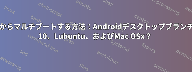 1つのドライブからマルチブートする方法：Androidデスクトップブランチ、Windows 10、Lubuntu、およびMac OSx？