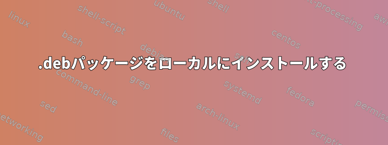 .debパッケージをローカルにインストールする