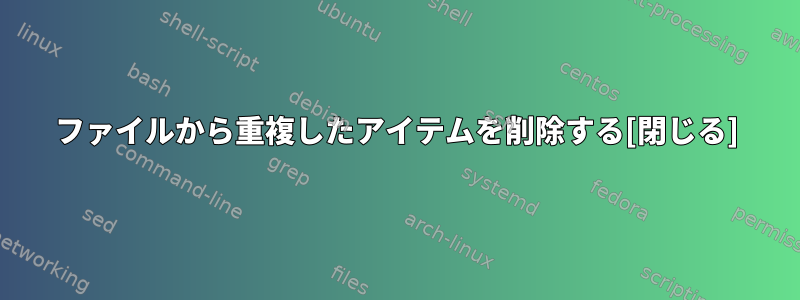 ファイルから重複したアイテムを削除する[閉じる]