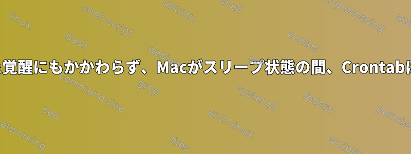 スケジュールされた覚醒にもかかわらず、Macがスリープ状態の間、Crontabは実行されません。