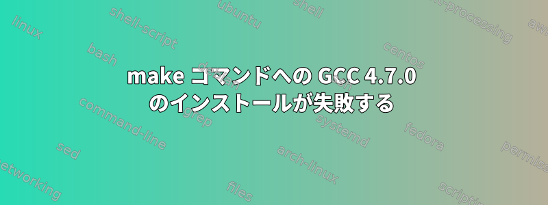 make コマンドへの GCC 4.7.0 のインストールが失敗する