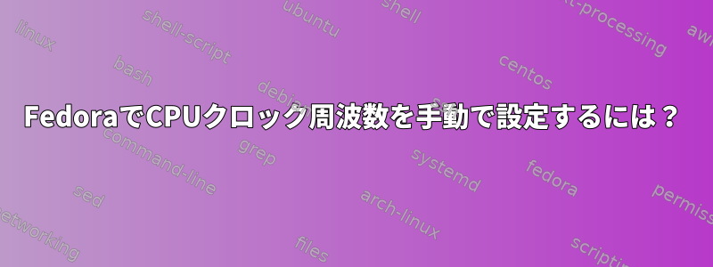 FedoraでCPUクロック周波数を手動で設定するには？