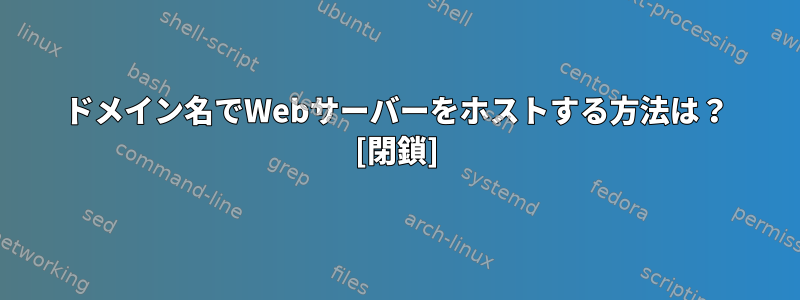 ドメイン名でWebサーバーをホストする方法は？ [閉鎖]