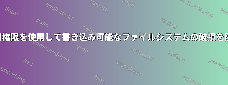 読み取り専用権限を使用して書き込み可能なファイルシステムの破損を防ぐ方法は？