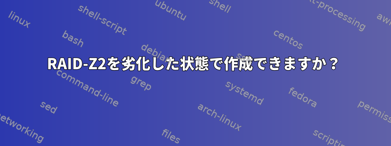 RAID-Z2を劣化した状態で作成できますか？