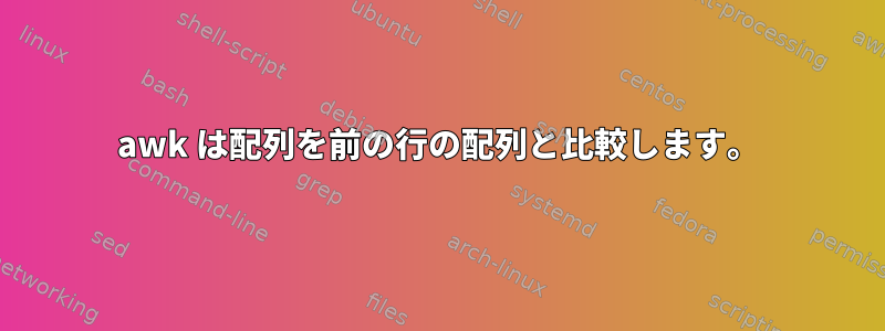 awk は配列を前の行の配列と比較します。