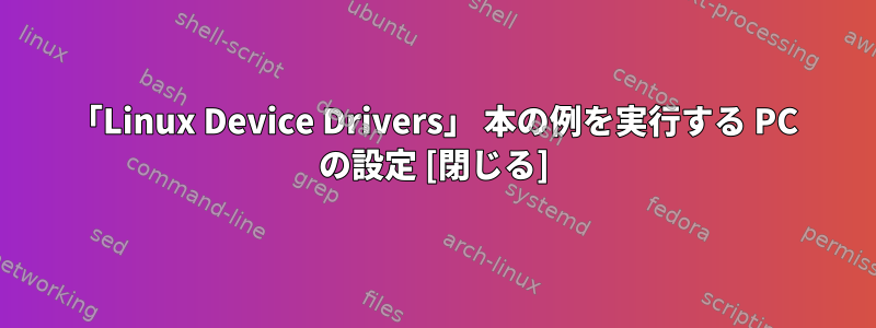 「Linux Device Drivers」 本の例を実行する PC の設定 [閉じる]