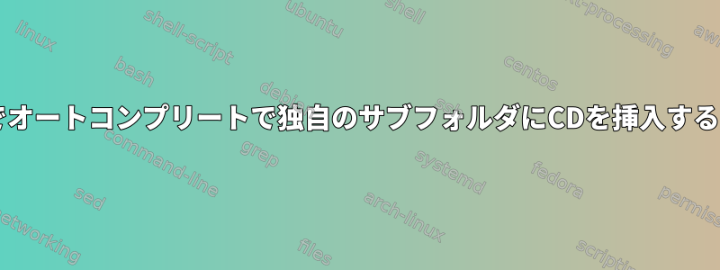 Bashでオートコンプリートで独自のサブフォルダにCDを挿入するには？