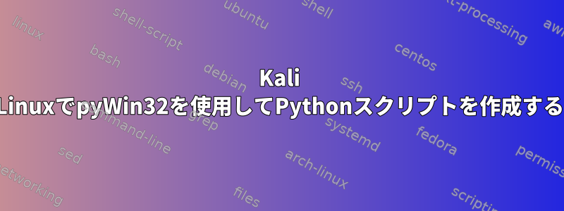 Kali LinuxでpyWin32を使用してPythonスクリプトを作成する