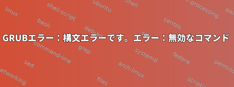 GRUBエラー：構文エラーです。エラー：無効なコマンド