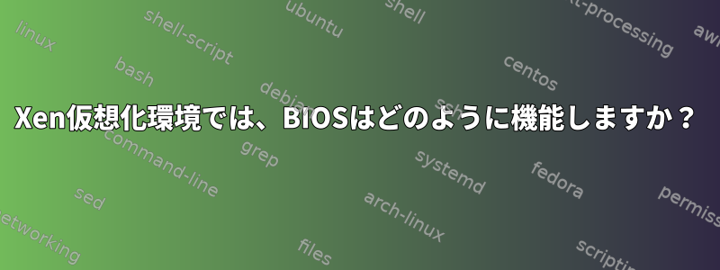 Xen仮想化環境では、BIOSはどのように機能しますか？