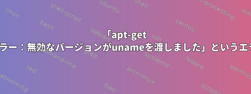 「apt-get dist-upgrade」は、「depmod：エラー：無効なバージョンがunameを渡しました」というエラーとさまざまな警告を報告します。