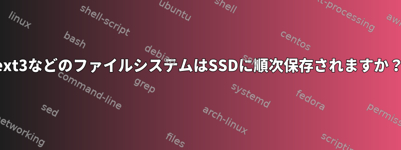 ext3などのファイルシステムはSSDに順次保存されますか？