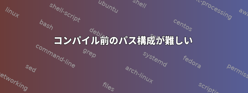 コンパイル前のパス構成が難しい