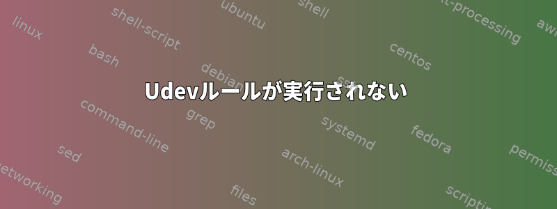 Udevルールが実行されない