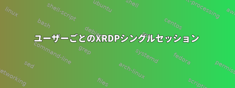 ユーザーごとのXRDPシングルセッション