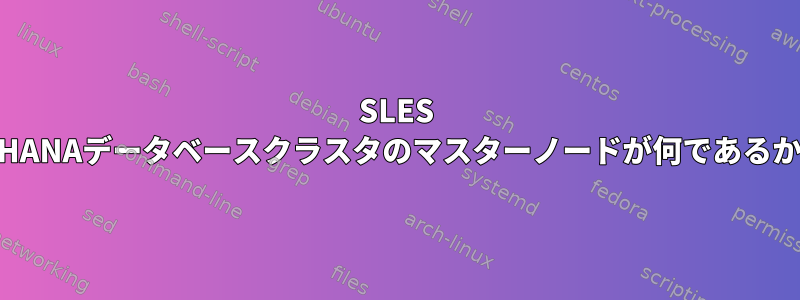 SLES 12で実行されているHANAデータベースクラスタのマスターノードが何であるかを確認する方法は？